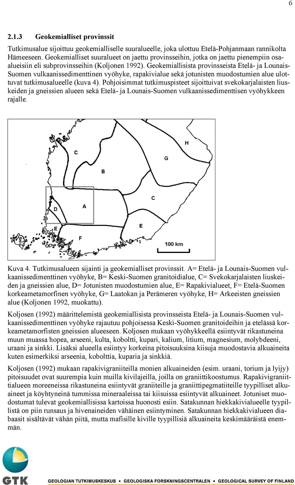 Geokemiallisista provinsseista Etelä- ja Lounais- Suomen vulkaanissedimenttinen vyöhyke, rapakivialue sekä jotunisten muodostumien alue ulottuvat tutkimusalueelle (kuva 4).