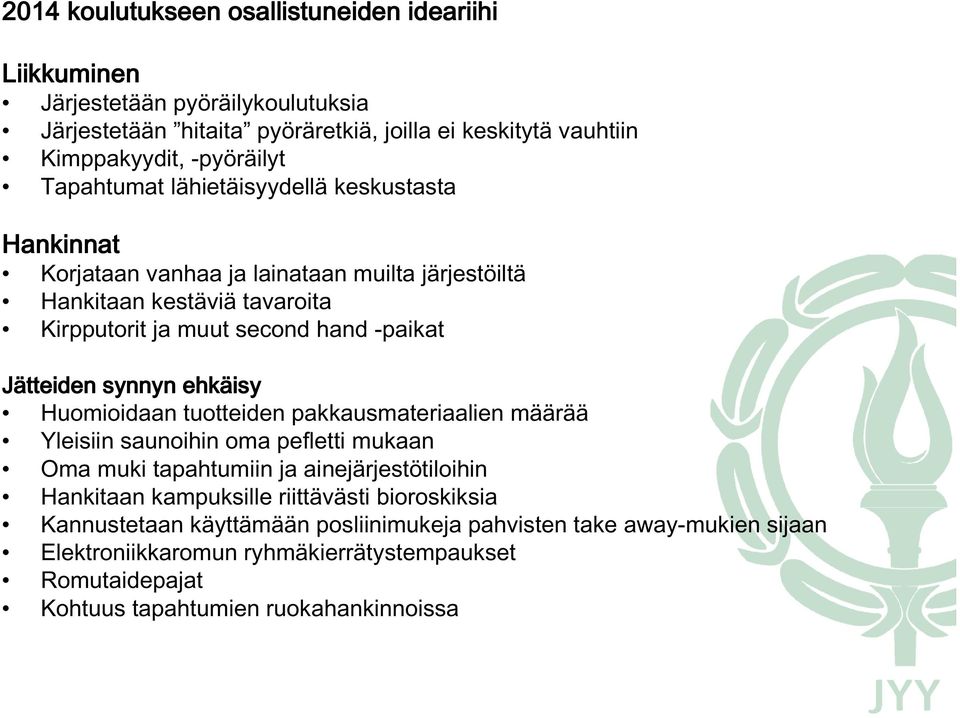 synnyn ehkäisy Huomioidaan tuotteiden pakkausmateriaalien määrää Yleisiin saunoihin oma pefletti mukaan Oma muki tapahtumiin ja ainejärjestötiloihin Hankitaan kampuksille