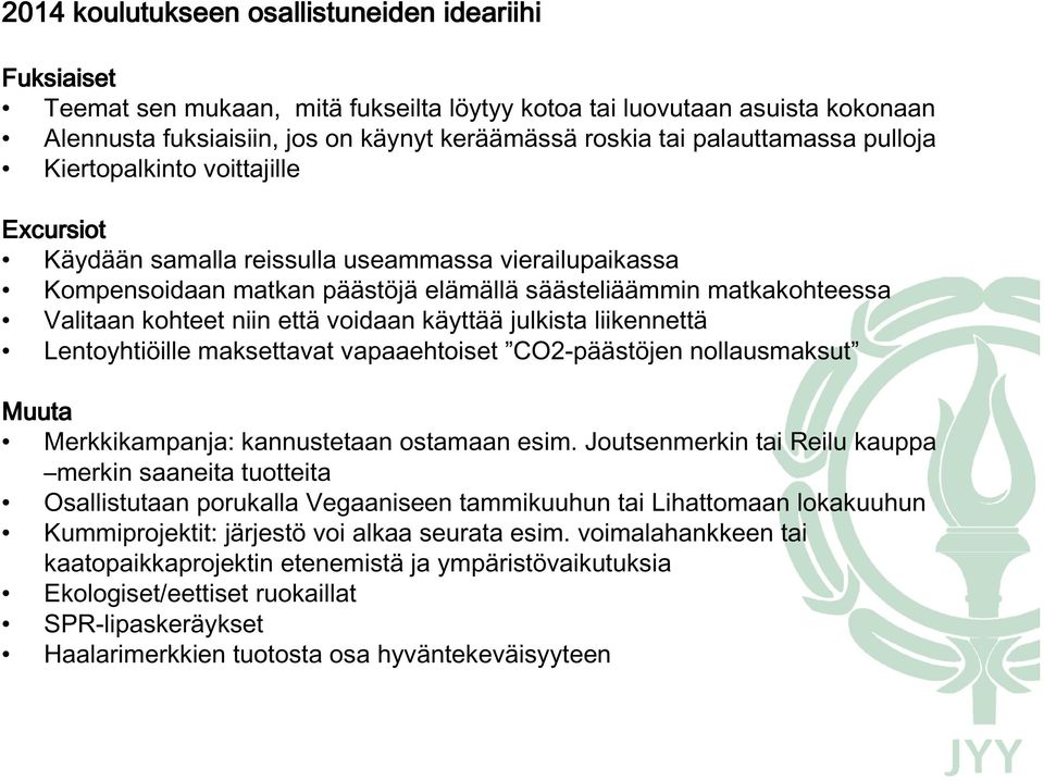 niin että voidaan käyttää julkista liikennettä Lentoyhtiöille maksettavat vapaaehtoiset CO2-päästöjen nollausmaksut Muuta Merkkikampanja: kannustetaan ostamaan esim.