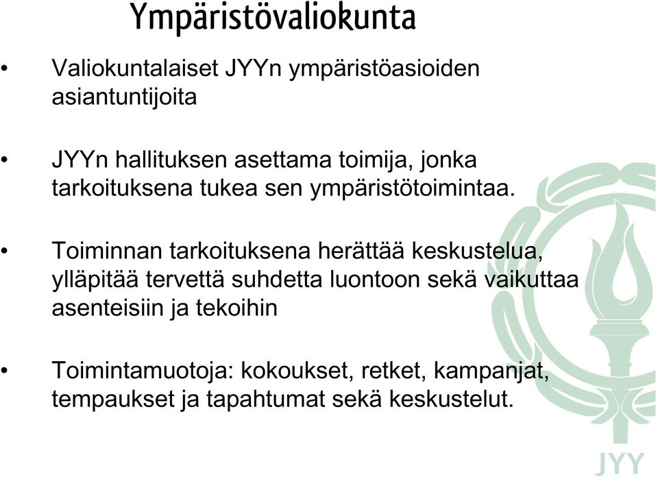 Toiminnan tarkoituksena herättää keskustelua, ylläpitää tervettä suhdetta luontoon sekä