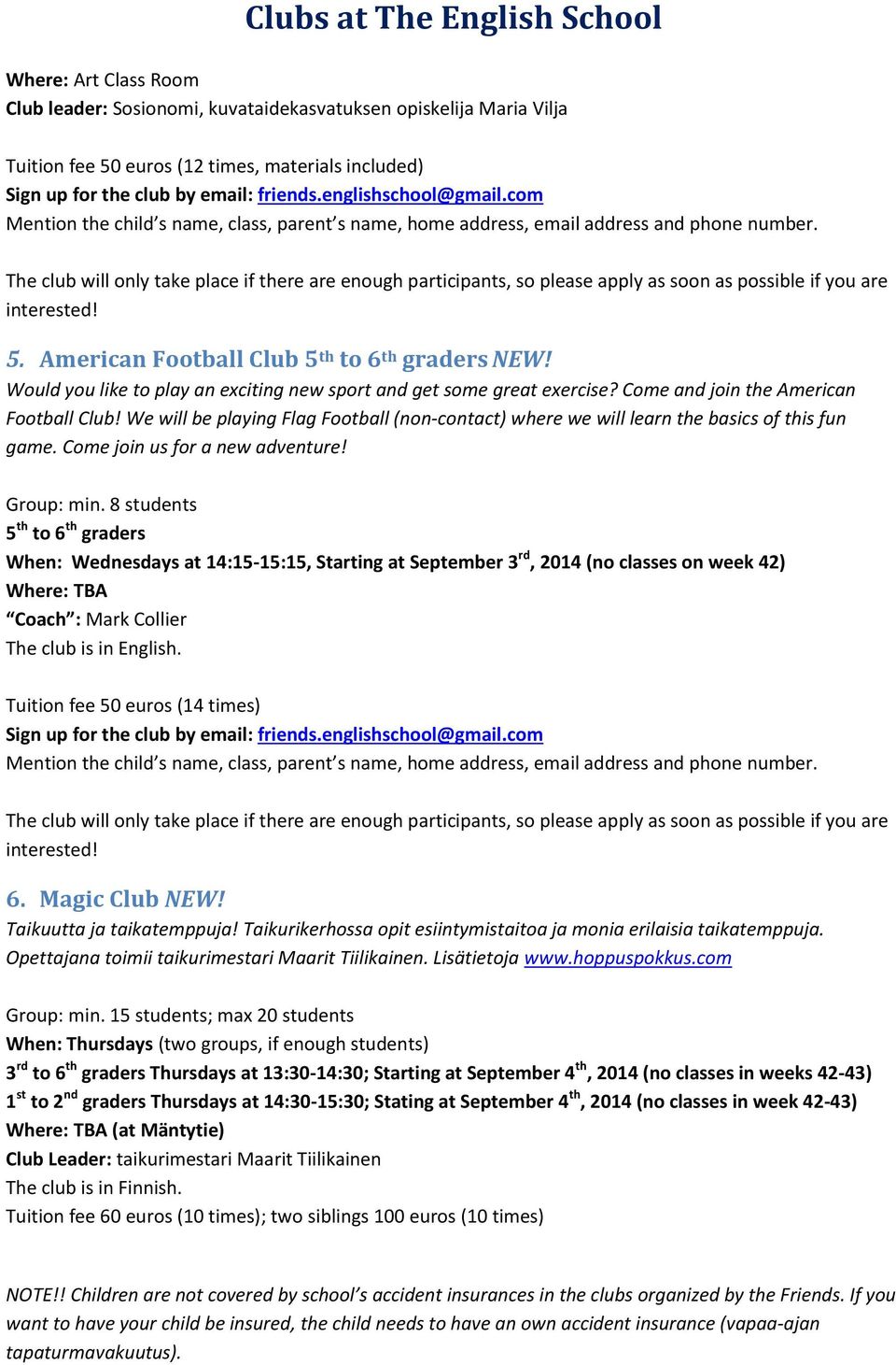We will be playing Flag Football (non-contact) where we will learn the basics of this fun game. Come join us for a new adventure! Group: min.