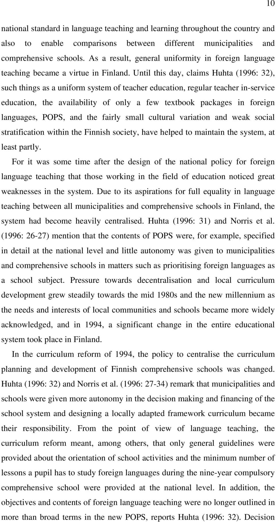 Until this day, claims Huhta (1996: 32), such things as a uniform system of teacher education, regular teacher in-service education, the availability of only a few textbook packages in foreign