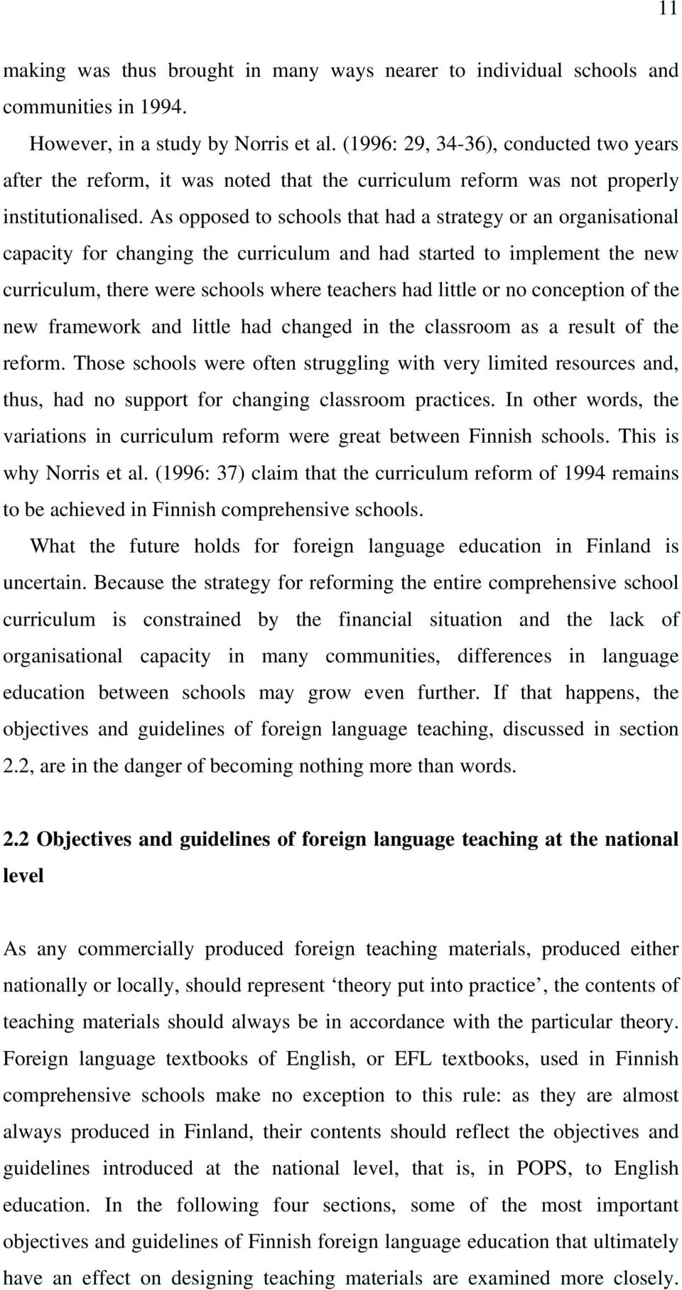 As opposed to schools that had a strategy or an organisational capacity for changing the curriculum and had started to implement the new curriculum, there were schools where teachers had little or no