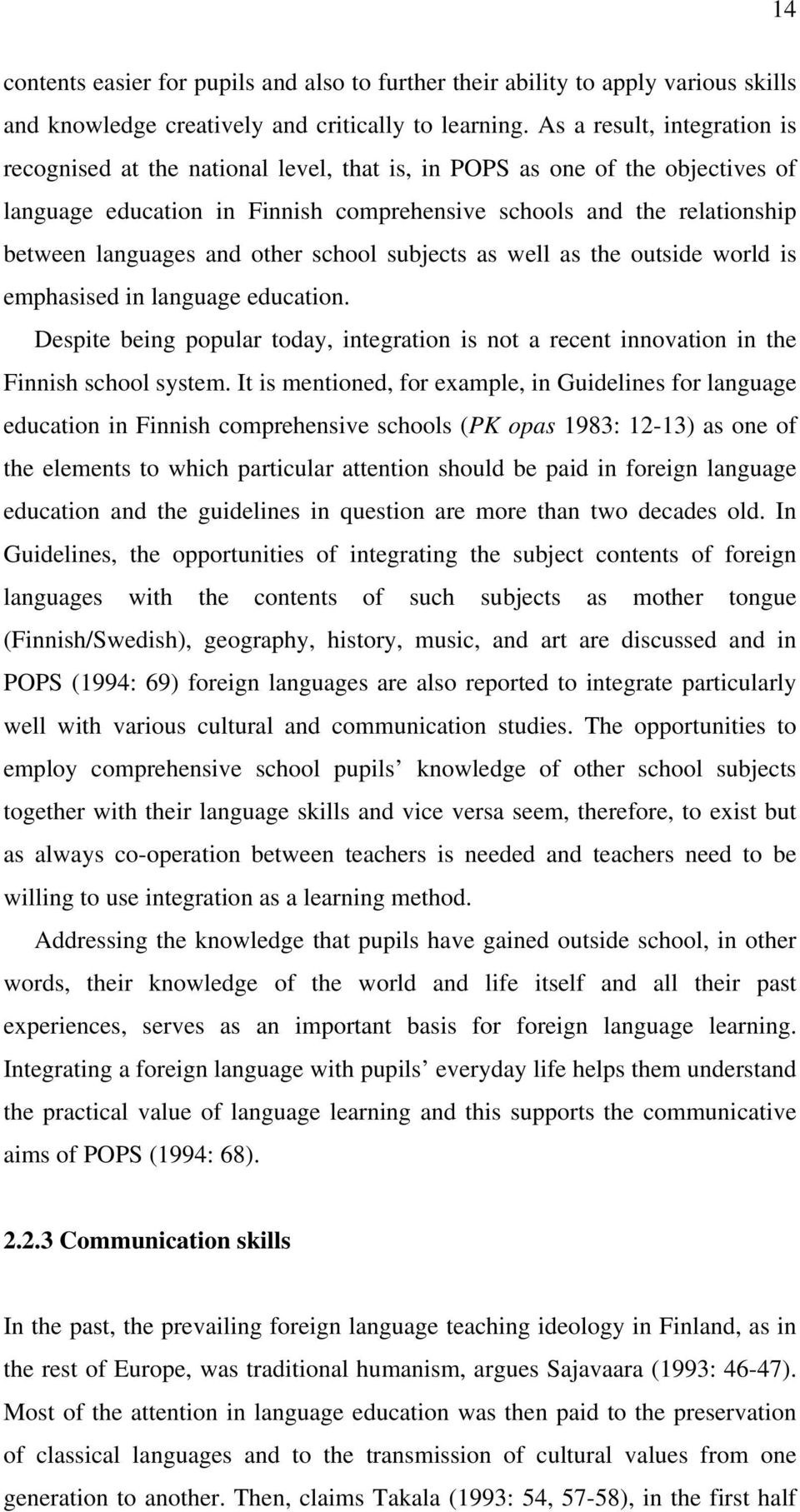and other school subjects as well as the outside world is emphasised in language education. Despite being popular today, integration is not a recent innovation in the Finnish school system.
