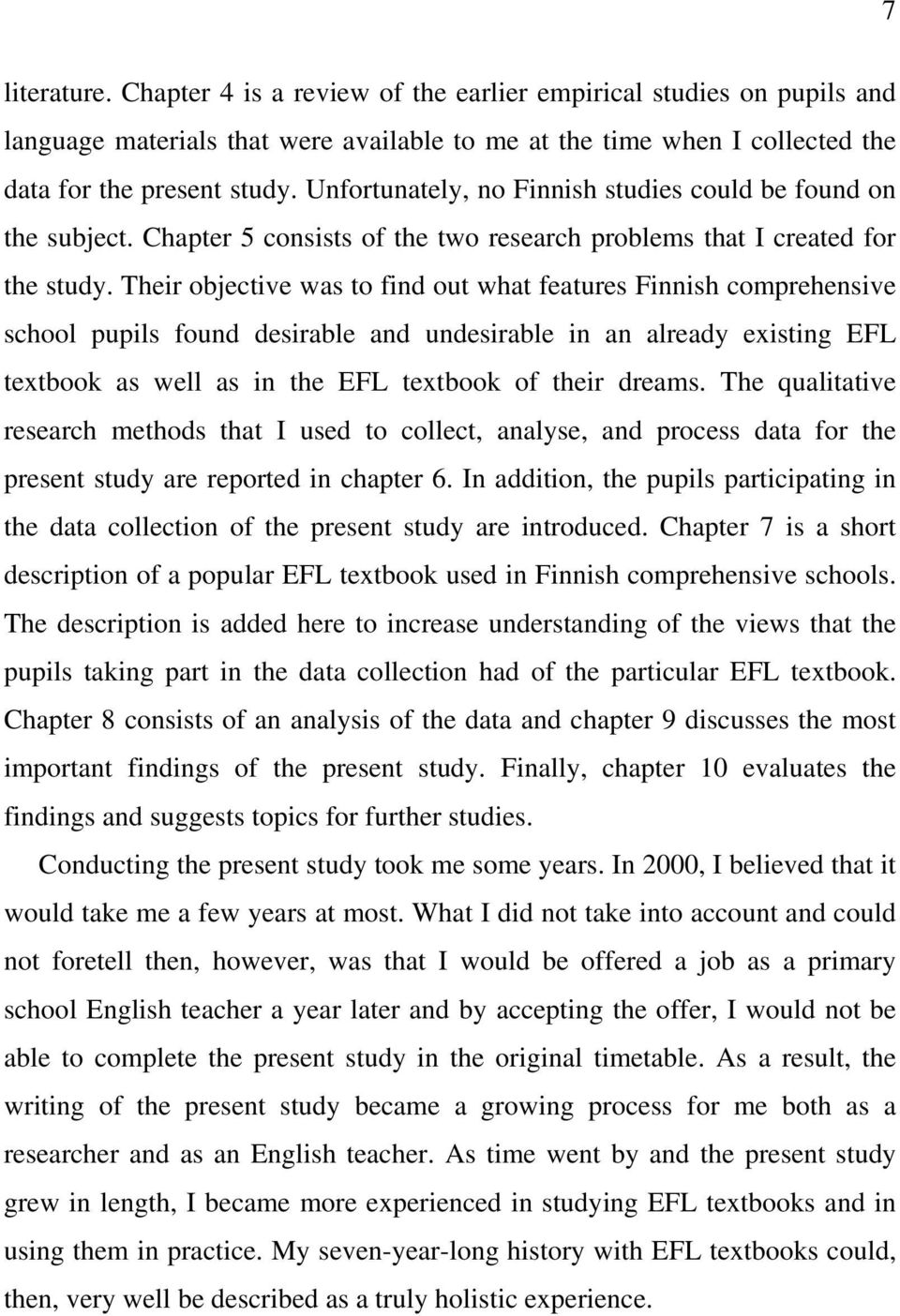 Their objective was to find out what features Finnish comprehensive school pupils found desirable and undesirable in an already existing EFL textbook as well as in the EFL textbook of their dreams.