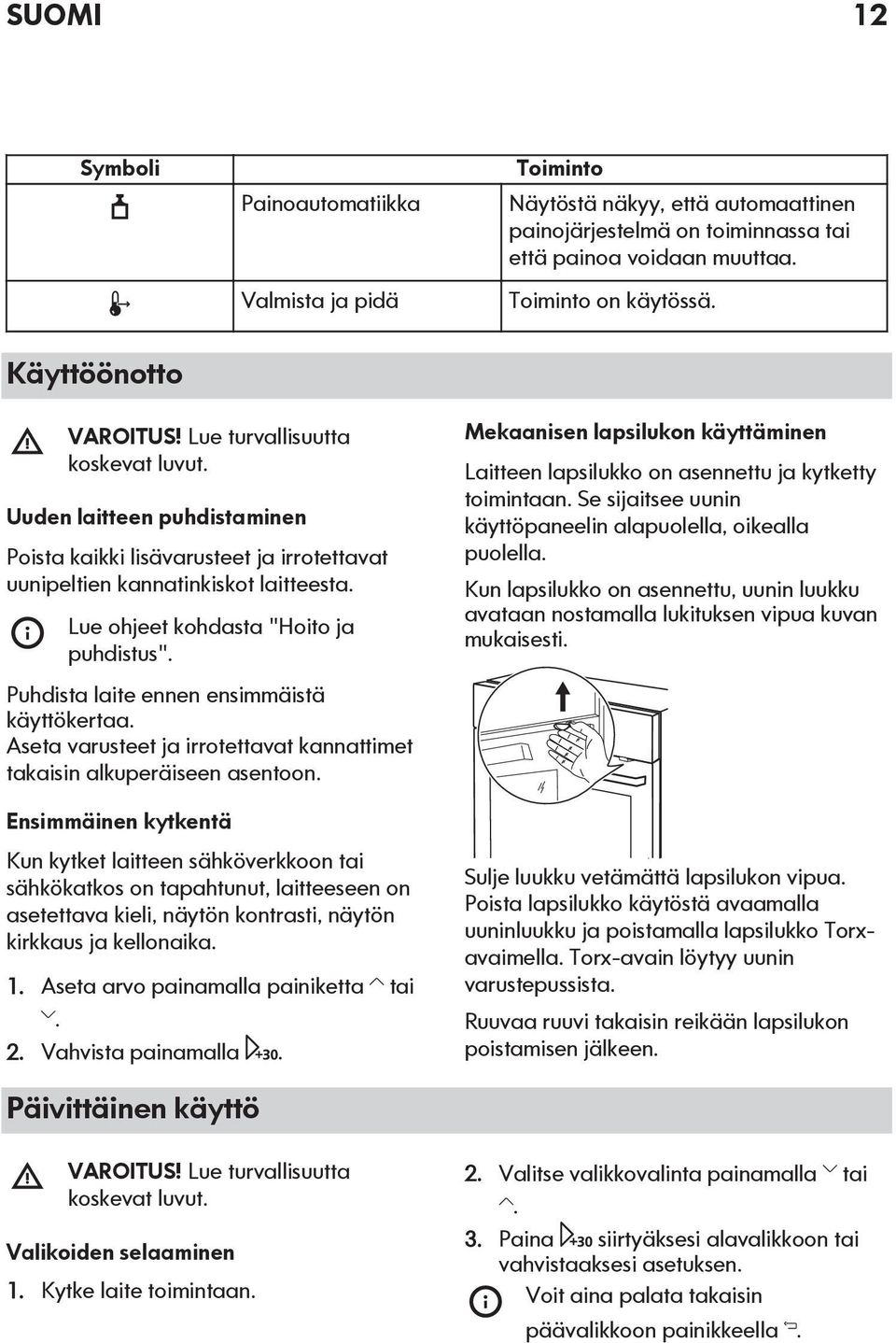 Lue ohjeet kohdasta "Hoito ja puhdistus". Mekaanisen lapsilukon käyttäminen Laitteen lapsilukko on asennettu ja kytketty toimintaan. Se sijaitsee uunin käyttöpaneelin alapuolella, oikealla puolella.