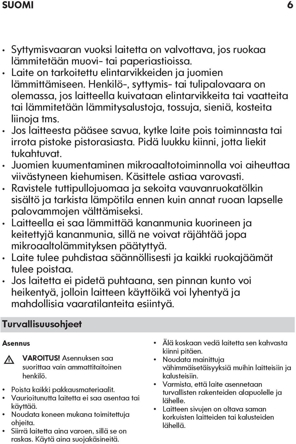 Jos laitteesta pääsee savua, kytke laite pois toiminnasta tai irrota pistoke pistorasiasta. Pidä luukku kiinni, jotta liekit tukahtuvat.