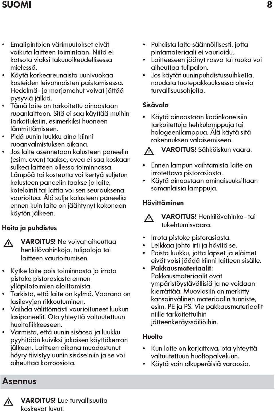 Pidä uunin luukku aina kiinni ruoanvalmistuksen aikana. Jos laite asennetaan kalusteen paneelin (esim. oven) taakse, ovea ei saa koskaan sulkea laitteen ollessa toiminnassa.