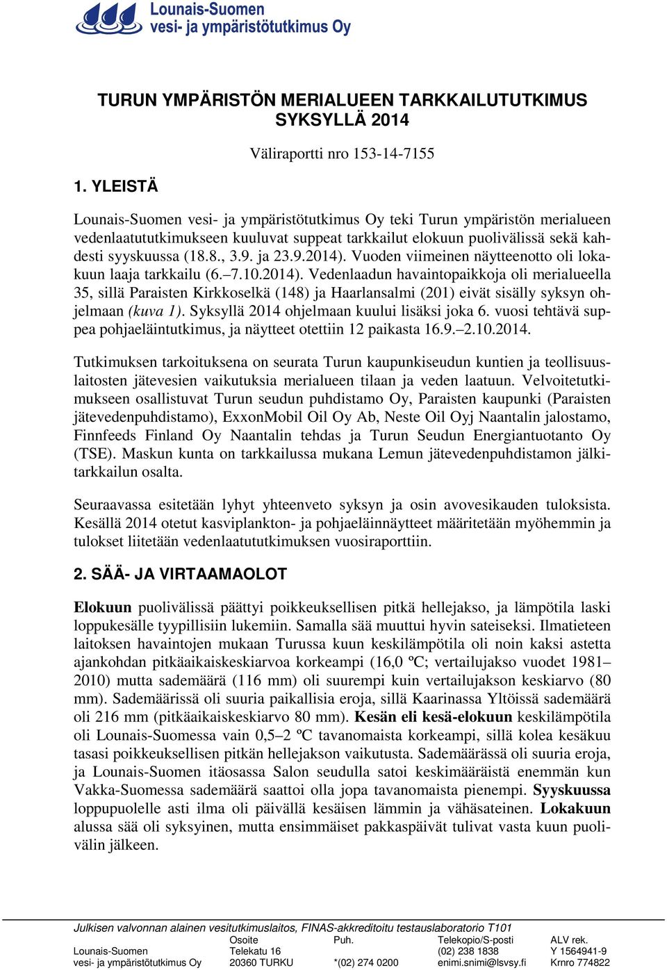 kahdesti syyskuussa (18.8., 3.9. ja 23.9.2014). Vuoden viimeinen näytteenotto oli lokakuun laaja tarkkailu (6. 7.10.2014). Vedenlaadun havaintopaikkoja oli merialueella 35, sillä Paraisten Kirkkoselkä (148) ja Haarlansalmi (201) eivät sisälly syksyn ohjelmaan (kuva 1).