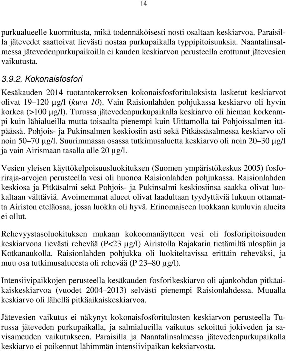 Kokonaisfosfori Kesäkauden 2014 tuotantokerroksen kokonaisfosforituloksista lasketut keskiarvot olivat 19 120 µg/l (kuva 10). Vain Raisionlahden pohjukassa keskiarvo oli hyvin korkea (>100 µg/l).