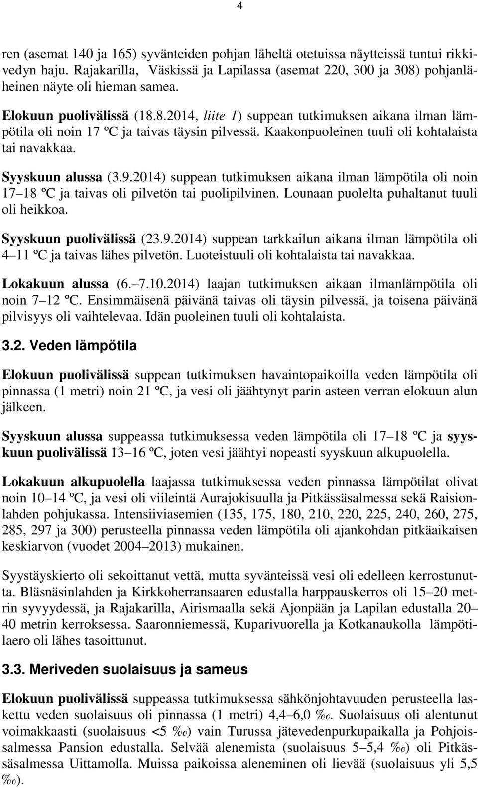 2014) suppean tutkimuksen aikana ilman lämpötila oli noin 17 18 ºC ja taivas oli pilvetön tai puolipilvinen. Lounaan puolelta puhaltanut tuuli oli heikkoa. Syyskuun puolivälissä (23.9.