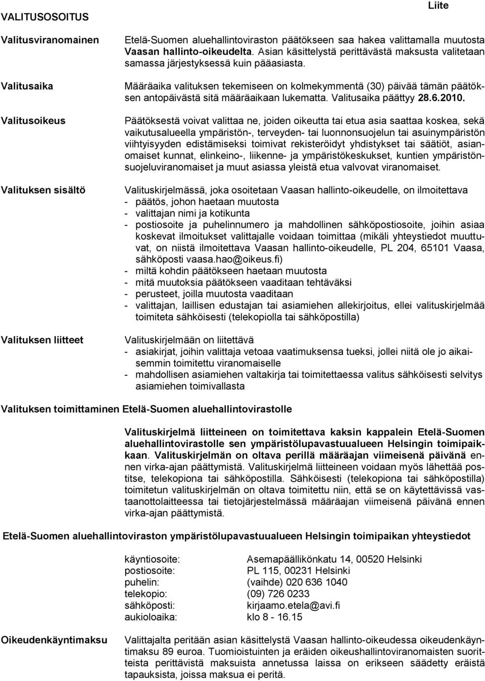 Määräaika valituksen tekemiseen on kolmekymmentä (30) päivää tämän päätöksen antopäivästä sitä määräaikaan lukematta. Valitusaika päättyy 28.6.2010.