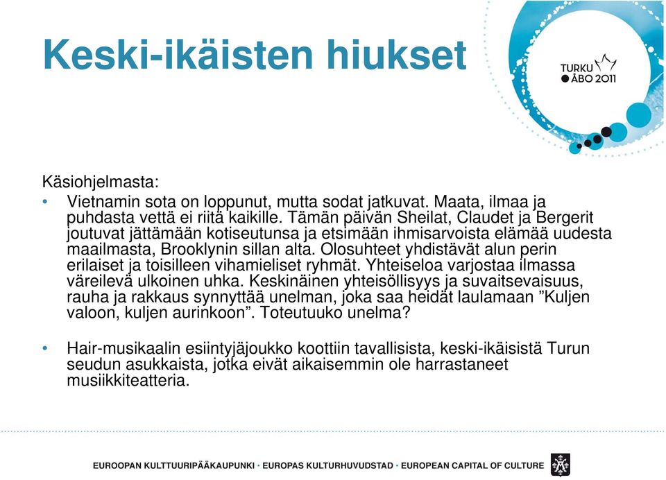 Olosuhteet yhdistävät alun perin erilaiset ja toisilleen vihamieliset ryhmät. Yhteiseloa varjostaa ilmassa väreilevä ulkoinen uhka.