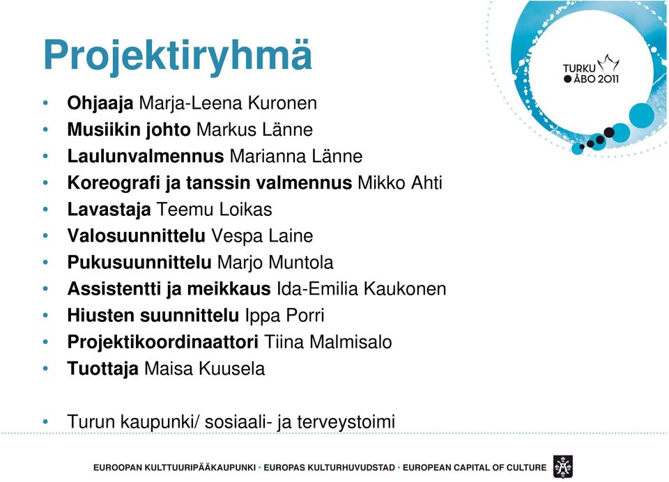 Pukusuunnittelu Marjo Muntola Assistentti ja meikkaus Ida-Emilia Kaukonen Hiusten suunnittelu Ippa