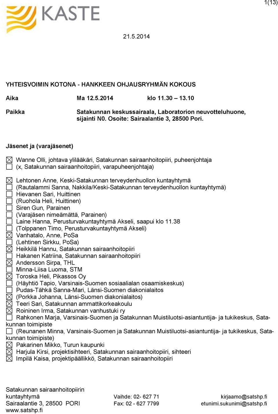 Jäsenet ja (varajäsenet) Wanne Olli, johtava ylilääkäri, Satakunnan sairaanhoitopiiri, puheenjohtaja (x, Satakunnan sairaanhoitopiiri, varapuheenjohtaja) Lehtonen Anne, Keski-Satakunnan