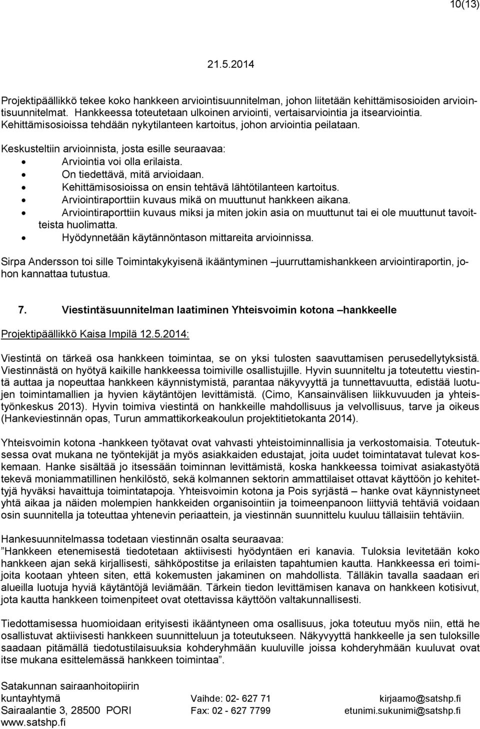 Keskusteltiin arvioinnista, josta esille seuraavaa: Arviointia voi olla erilaista. On tiedettävä, mitä arvioidaan. Kehittämisosioissa on ensin tehtävä lähtötilanteen kartoitus.