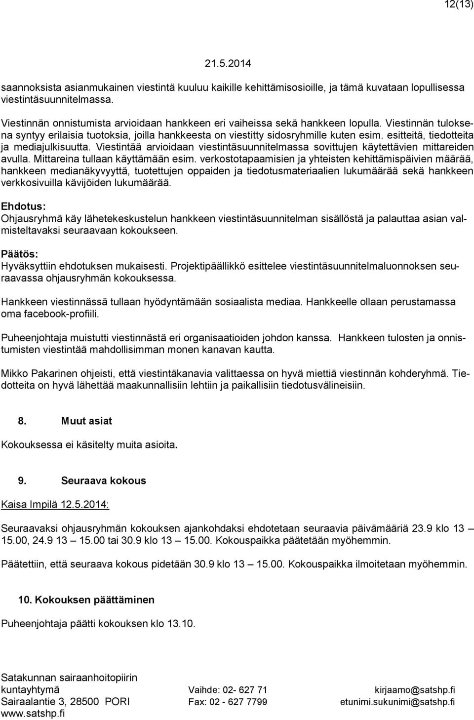 esitteitä, tiedotteita ja mediajulkisuutta. Viestintää arvioidaan viestintäsuunnitelmassa sovittujen käytettävien mittareiden avulla. Mittareina tullaan käyttämään esim.