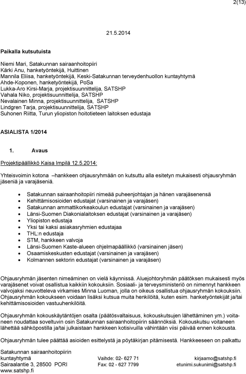 projektisuunnittelija, SATSHP Suhonen Riitta, Turun yliopiston hoitotieteen laitoksen edustaja ASIALISTA 1/2014 1. Avaus Projektipäällikkö Kaisa Impilä 12.5.