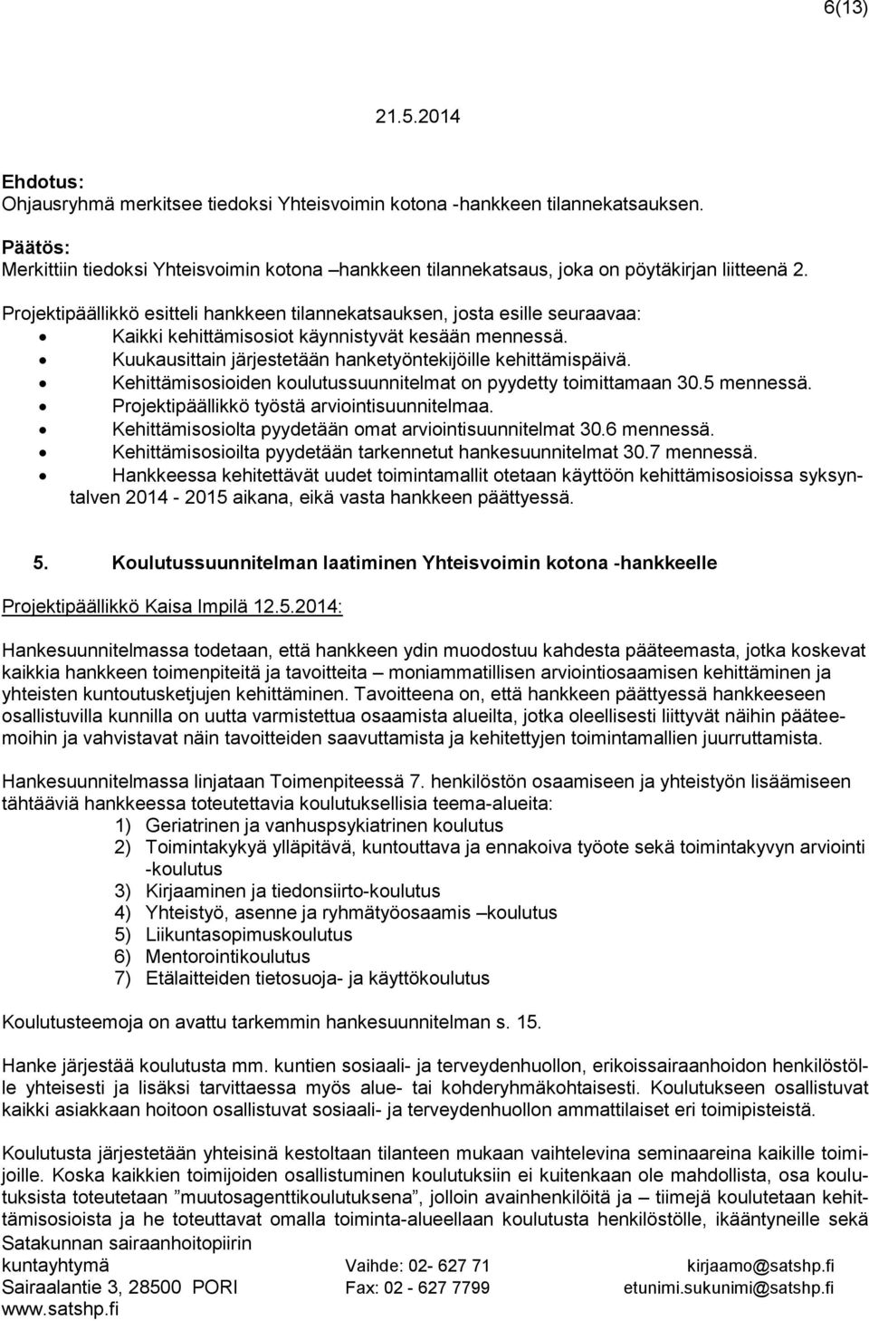 Kehittämisosioiden koulutussuunnitelmat on pyydetty toimittamaan 30.5 mennessä. Projektipäällikkö työstä arviointisuunnitelmaa. Kehittämisosiolta pyydetään omat arviointisuunnitelmat 30.6 mennessä.