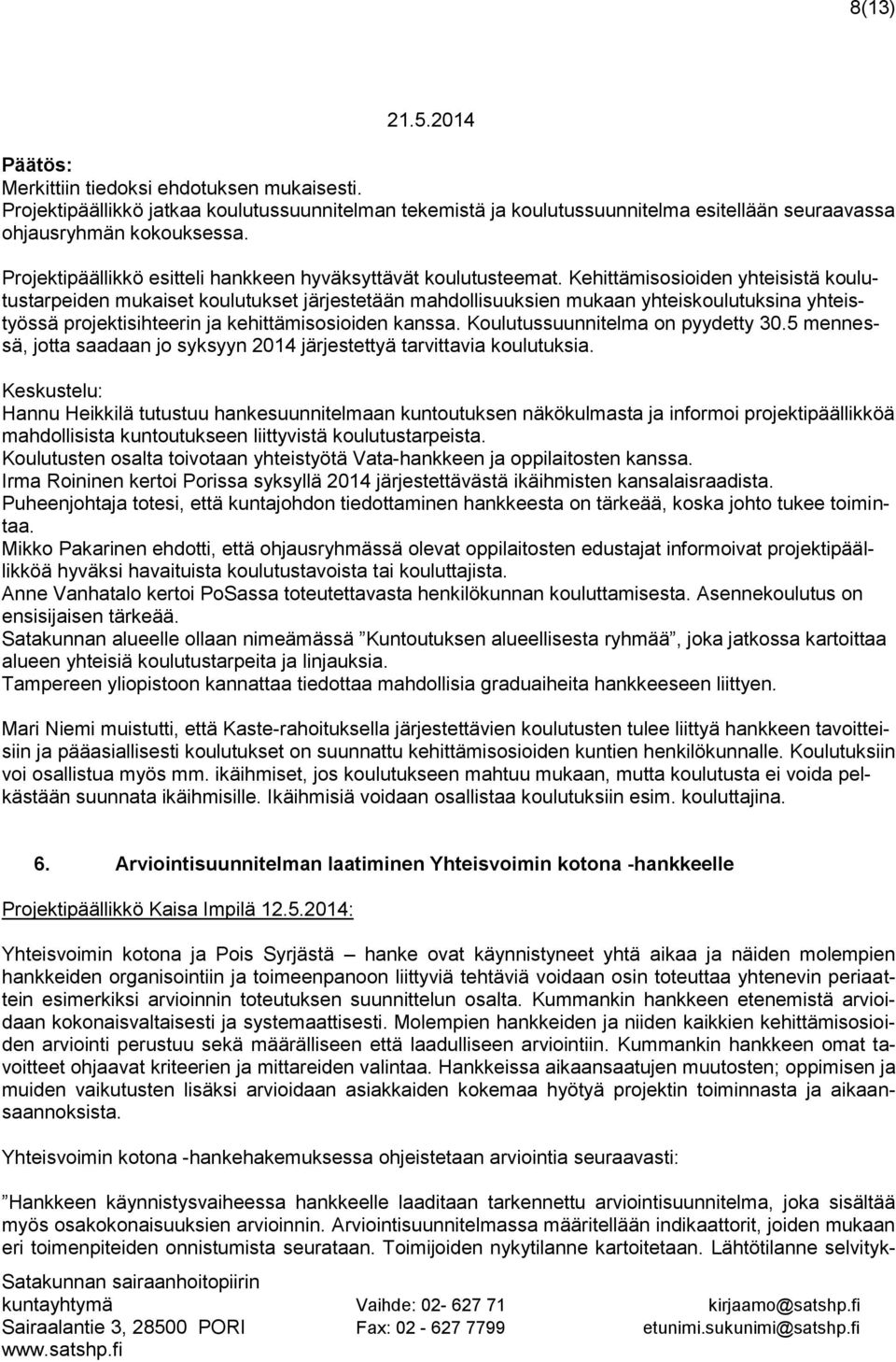 Kehittämisosioiden yhteisistä koulutustarpeiden mukaiset koulutukset järjestetään mahdollisuuksien mukaan yhteiskoulutuksina yhteistyössä projektisihteerin ja kehittämisosioiden kanssa.