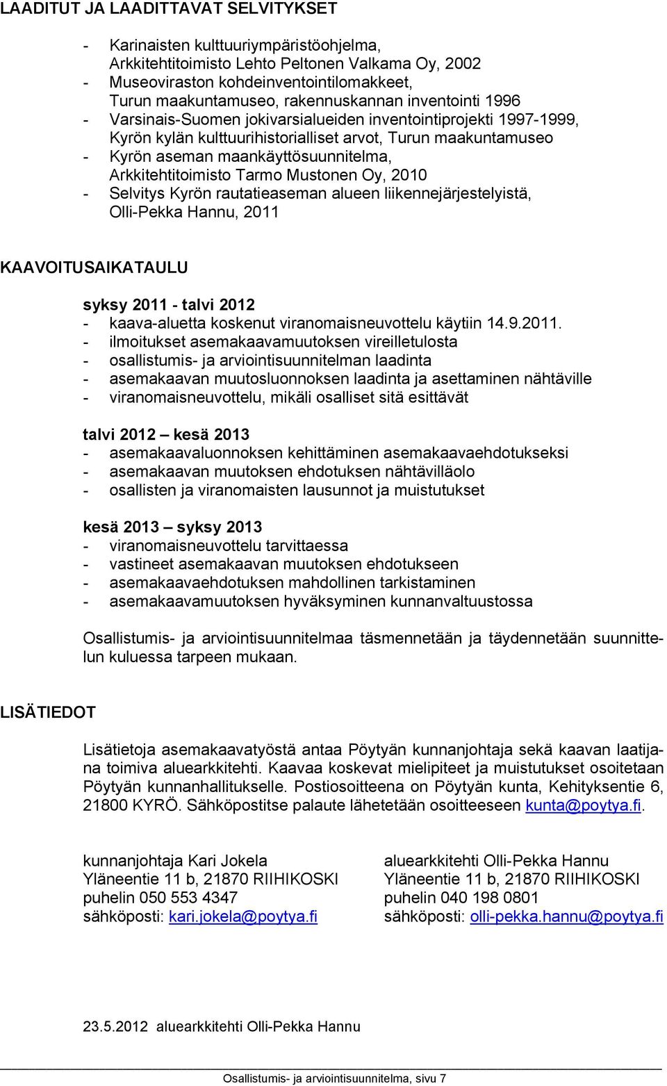 maankäyttösuunnitelma, Arkkitehtitoimisto Tarmo Mustonen Oy, 2010 - Selvitys Kyrön rautatieaseman alueen liikennejärjestelyistä, Olli-Pekka Hannu, 2011 KAAVOITUSAIKATAULU syksy 2011 - talvi 2012 -