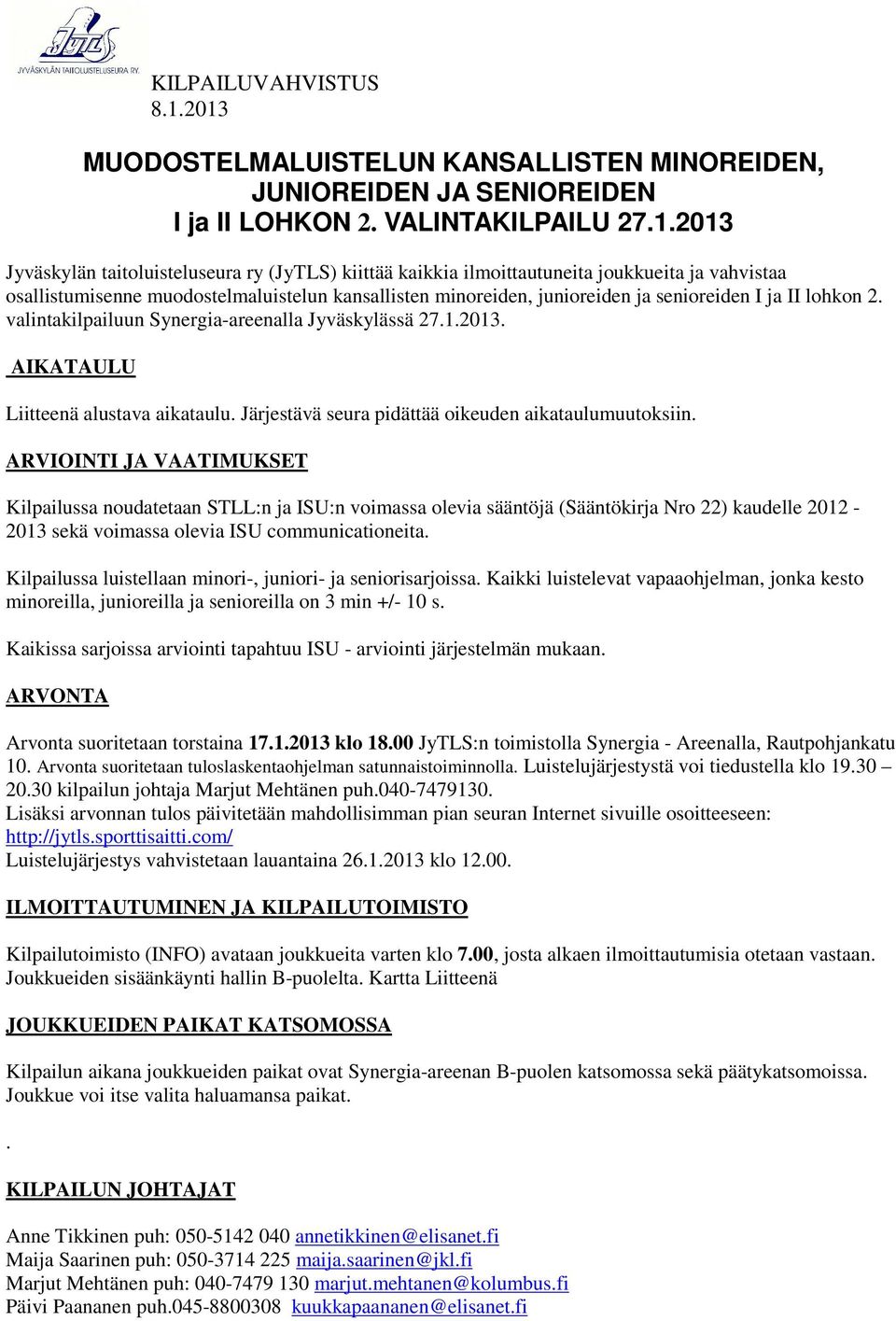 II lohkon 2. valintakilpailuun Synergia-areenalla Jyväskylässä 27.1.2013. AIKATAULU Liitteenä alustava aikataulu. Järjestävä seura pidättää oikeuden aikataulumuutoksiin.