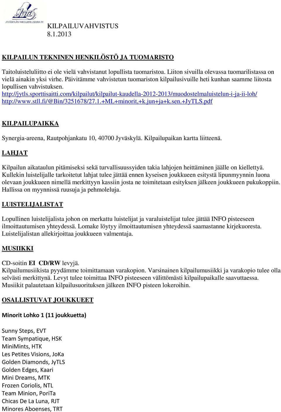 com/kilpailut/kilpailut-kaudella-2012-2013/muodostelmaluistelun-i-ja-ii-loh/ http://www.stll.fi/@bin/3251678/27.1.+ml+minorit,+k.jun+ja+k.sen.+jytls.