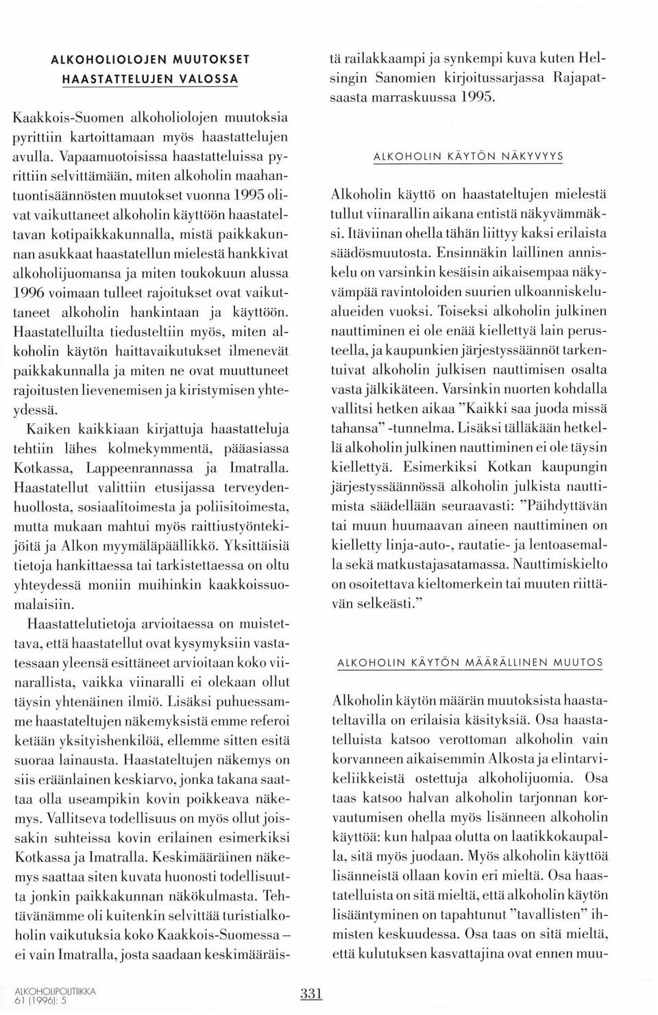 paikkakunnan asukkaat haastatellun mielestä hankkivat alkoholijuomansa ja miten toukokuun alussa 1996 voimaan tulleet rajoitukset ovat vaikuttaneet alkoholin hankintaan ja kaytttion.