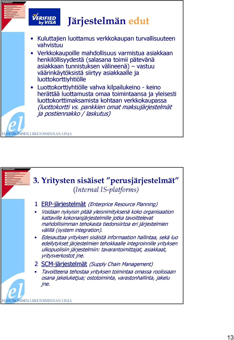 luottokorttimaksamista kohtaan verkkokaupassa (luottokortti vs. pankkien omat maksujärjestelmät ja postiennakko / laskutus) 3.