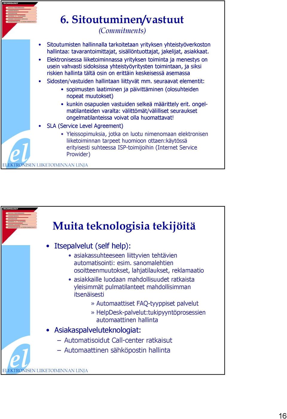 Sidosten/vastuiden hallintaan liittyvät mm. seuraavat elementit: sopimusten laatiminen ja päivittäminen (olosuhteiden nopeat muutokset) kunkin osapuolen vastuiden selkeä määrittely erit.