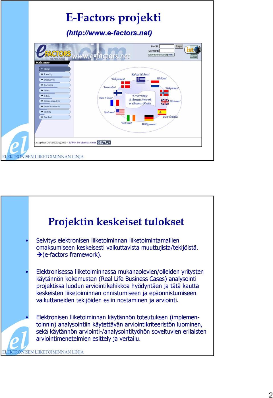 Elektronisessa liiketoiminnassa mukanaolevien/olleiden yritysten käytännön kokemusten (Real Life Business Cases) analysointi projektissa luodun arviointikehikkoa hyödyntäen ja tätä kautta