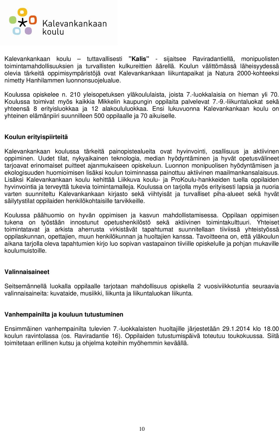 210 yleisopetuksen yläkoululaista, joista 7.-luokkalaisia on hieman yli 70. Koulussa toimivat myös kaikkia Mikkelin kaupungin oppilaita palvelevat 7.-9.