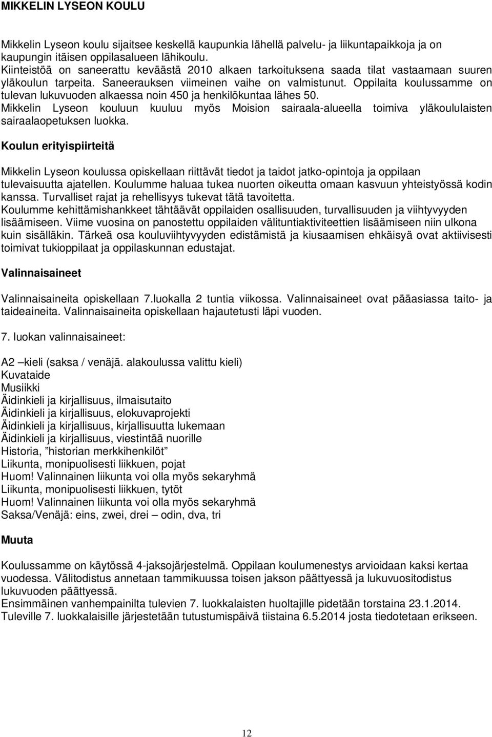 Oppilaita koulussamme on tulevan lukuvuoden alkaessa noin 450 ja henkilökuntaa lähes 50. Mikkelin Lyseon kouluun kuuluu myös Moision sairaala-alueella toimiva yläkoululaisten sairaalaopetuksen luokka.