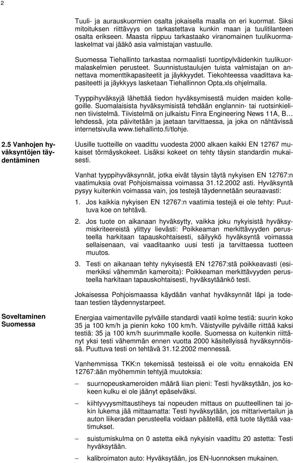 Suunnistustaulujen tuista valmistajan on annettava momenttikapasiteetit ja jäykkyydet. Tiekohteessa vaadittava kapasiteetti ja jäykkyys lasketaan Tiehallinnon Opta.xls ohjelmalla.