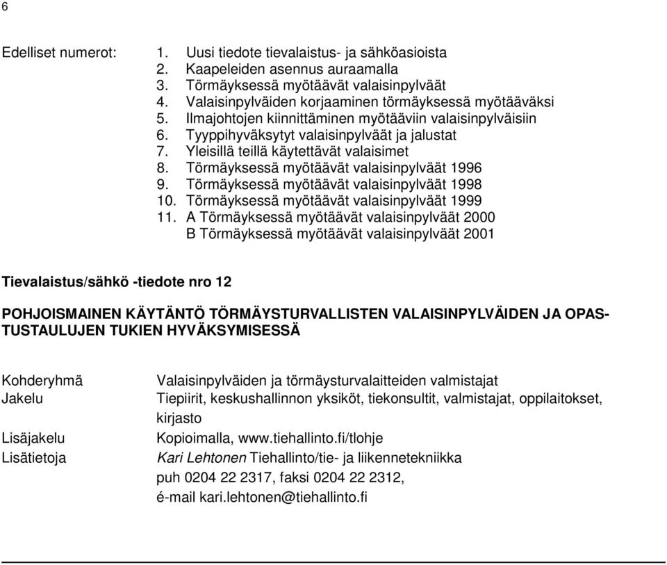 Yleisillä teillä käytettävät valaisimet 8. Törmäyksessä myötäävät valaisinpylväät 1996 9. Törmäyksessä myötäävät valaisinpylväät 1998 10. Törmäyksessä myötäävät valaisinpylväät 1999 11.