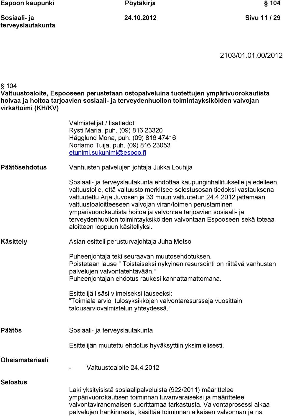 01.00/2012 104 Valtuustoaloite, Espooseen perustetaan ostopalveluina tuotettujen ympärivuorokautista hoivaa ja hoitoa tarjoavien sosiaali- ja terveydenhuollon toimintayksiköiden valvojan virka/toimi