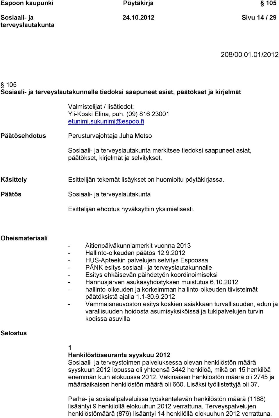 Käsittely Päätös Esittelijän tekemät lisäykset on huomioitu pöytäkirjassa. Esittelijän ehdotus hyväksyttiin yksimielisesti.