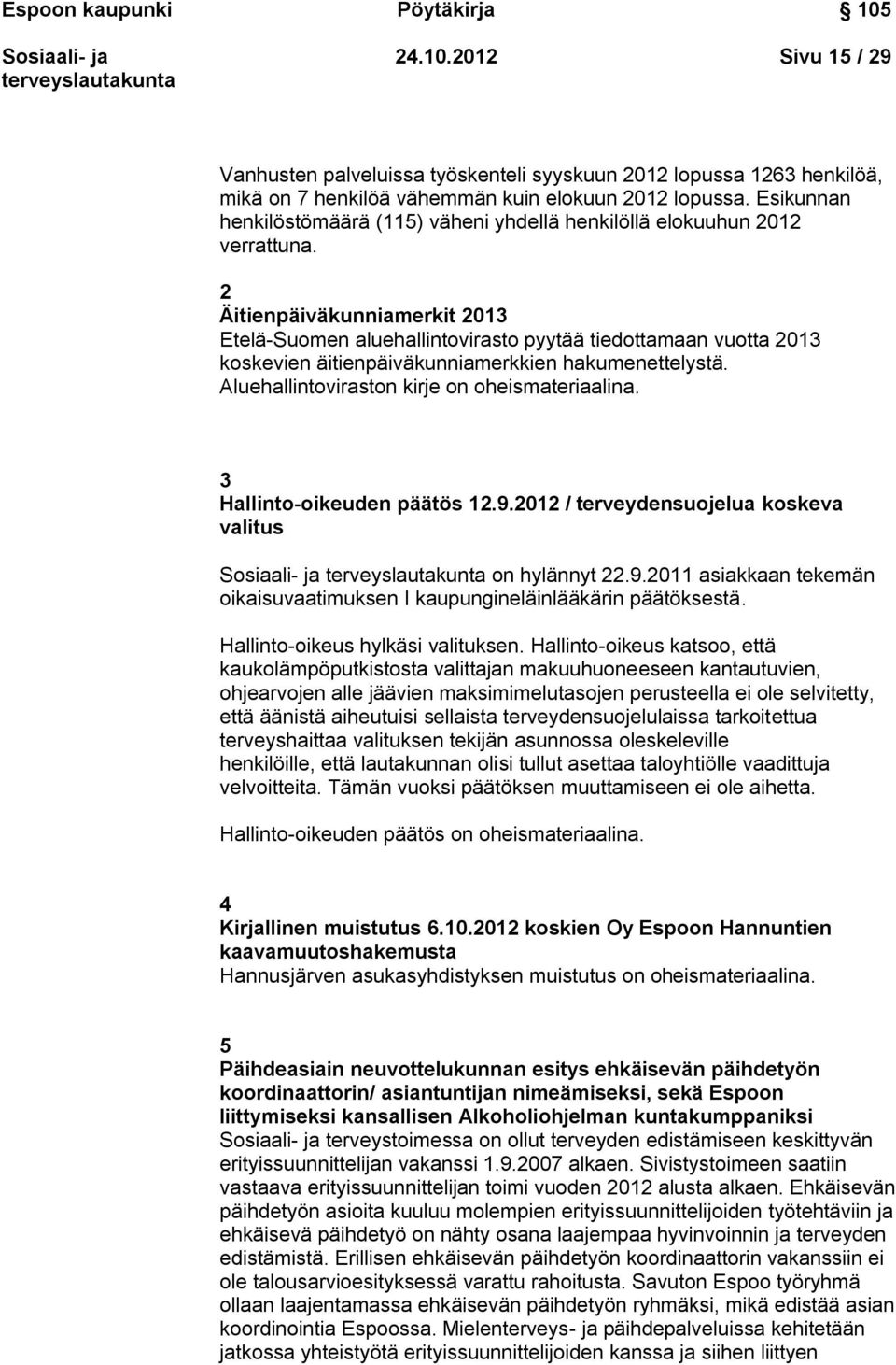 2 Äitienpäiväkunniamerkit 2013 Etelä-Suomen aluehallintovirasto pyytää tiedottamaan vuotta 2013 koskevien äitienpäiväkunniamerkkien hakumenettelystä. Aluehallintoviraston kirje on oheismateriaalina.