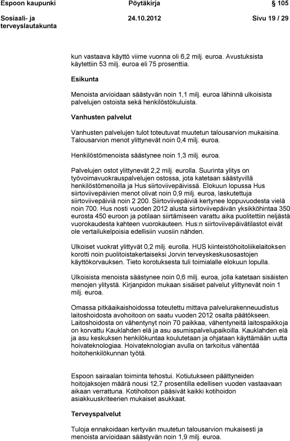 Vanhusten palvelut Vanhusten palvelujen tulot toteutuvat muutetun talousarvion mukaisina. Talousarvion menot ylittynevät noin 0,4 milj. euroa. Henkilöstömenoista säästynee noin 1,3 milj. euroa. Palvelujen ostot ylittynevät 2,2 milj.