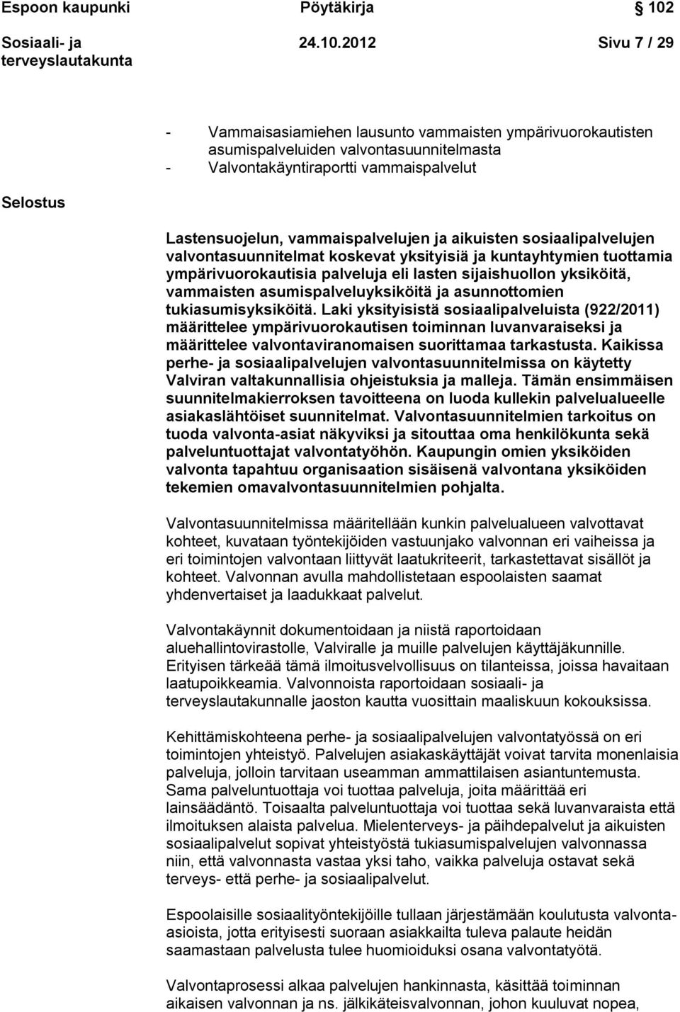 2012 Sivu 7 / 29 - Vammaisasiamiehen lausunto vammaisten ympärivuorokautisten asumispalveluiden valvontasuunnitelmasta - Valvontakäyntiraportti vammaispalvelut Selostus Lastensuojelun,