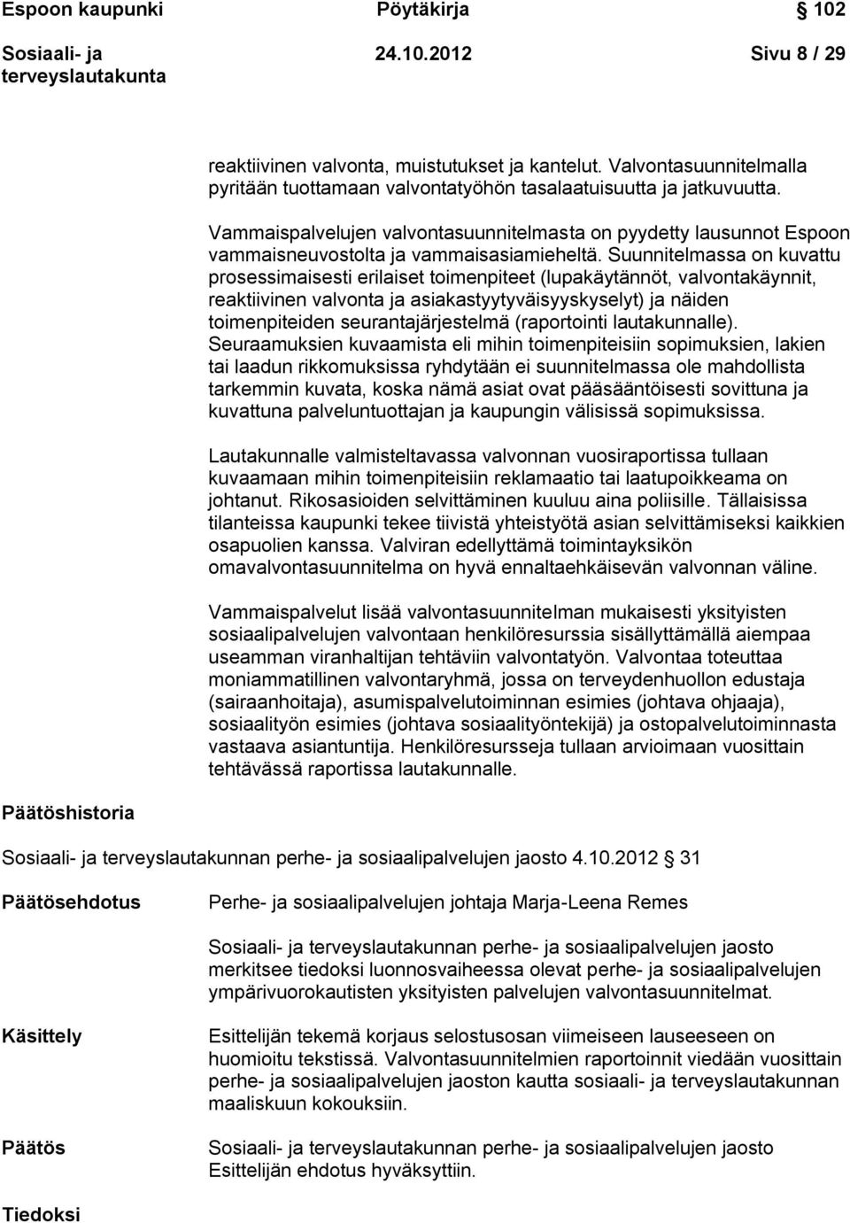 Suunnitelmassa on kuvattu prosessimaisesti erilaiset toimenpiteet (lupakäytännöt, valvontakäynnit, reaktiivinen valvonta ja asiakastyytyväisyyskyselyt) ja näiden toimenpiteiden seurantajärjestelmä