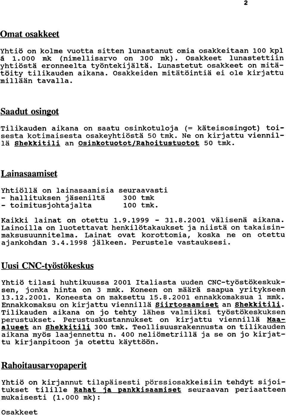 Saadut osingot Tilikauden aikana on saatu osinkotuloja (= kateisosingot) toisesta kotimaisesta osakeyhtiosta 50 tmk. Ne on kirjattu viennilla Shekkitili an osinkotuotot/rahoitustuotot 50 tmk.