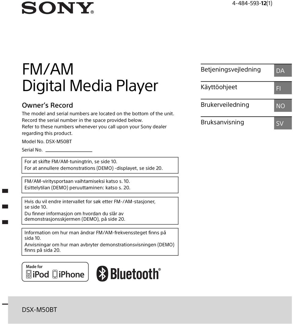 For at annullere demonstrations (DEMO) -displayet, se side 20. Betjeningsvejledning Käyttöohjeet Brukerveiledning Bruksanvisning DA FI NO SV FM/AM-viritysportaan vaihtamiseksi katso s. 10.