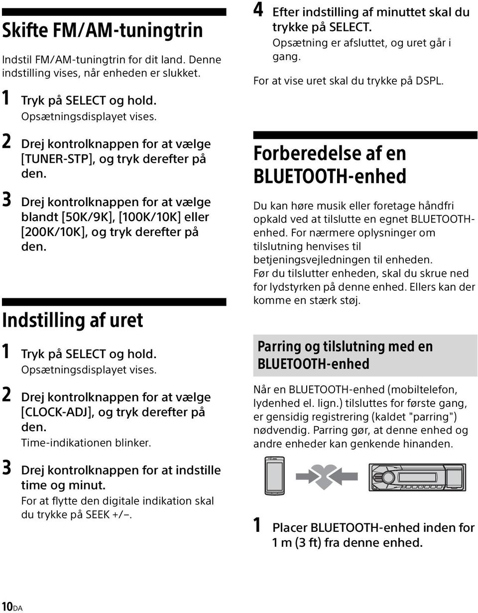 Indstilling af uret 1 Tryk på SELECT og hold. Opsætningsdisplayet vises. 2 Drej kontrolknappen for at vælge [CLOCK-ADJ], og tryk derefter på den. Time-indikationen blinker.