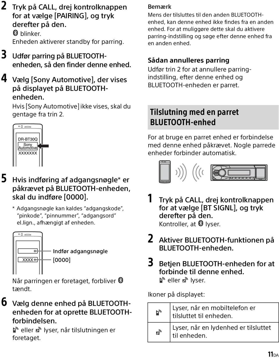 Bemærk Mens der tilsluttes til den anden BLUETOOTHenhed, kan denne enhed ikke findes fra en anden enhed.