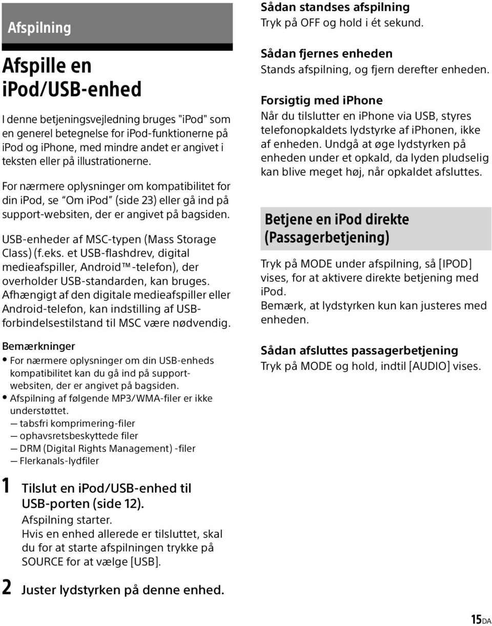 USB-enheder af MSC-typen (Mass Storage Class) (f.eks. et USB-flashdrev, digital medieafspiller, Android -telefon), der overholder USB-standarden, kan bruges.