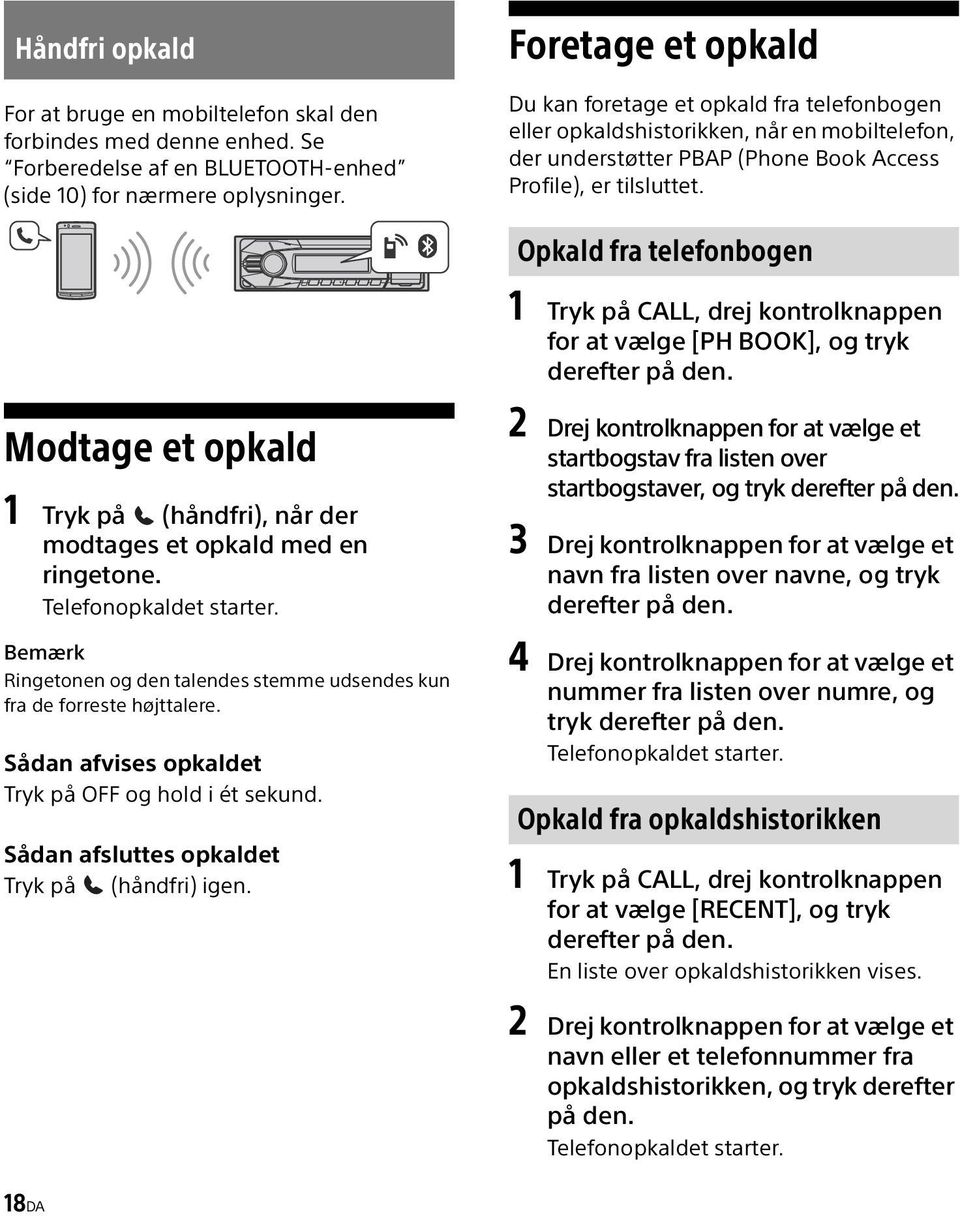 Opkald fra telefonbogen 1 Tryk på CALL, drej kontrolknappen for at vælge [PH BOOK], og tryk derefter på den. Modtage et opkald 1 Tryk på (håndfri), når der modtages et opkald med en ringetone.