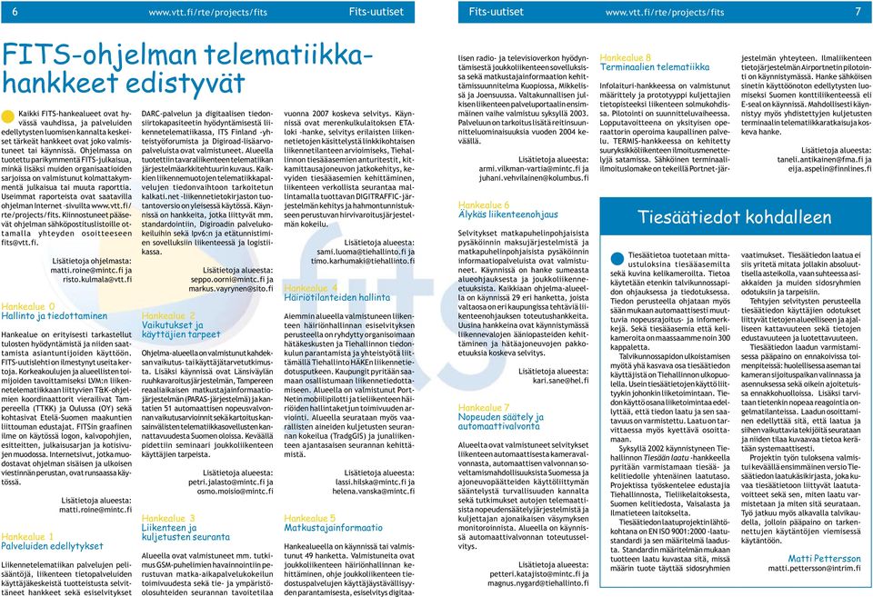 Useimmat raporteista ovat saatavilla ohjelman Internet sivuilta www.vtt.fi/ rte/projects/fits. Kiinnostuneet pääsevät ohjelman sähköpostituslistoille ottamalla yhteyden osoitteeseen fits@vtt.fi. Lisätietoja ohjelmasta: matti.