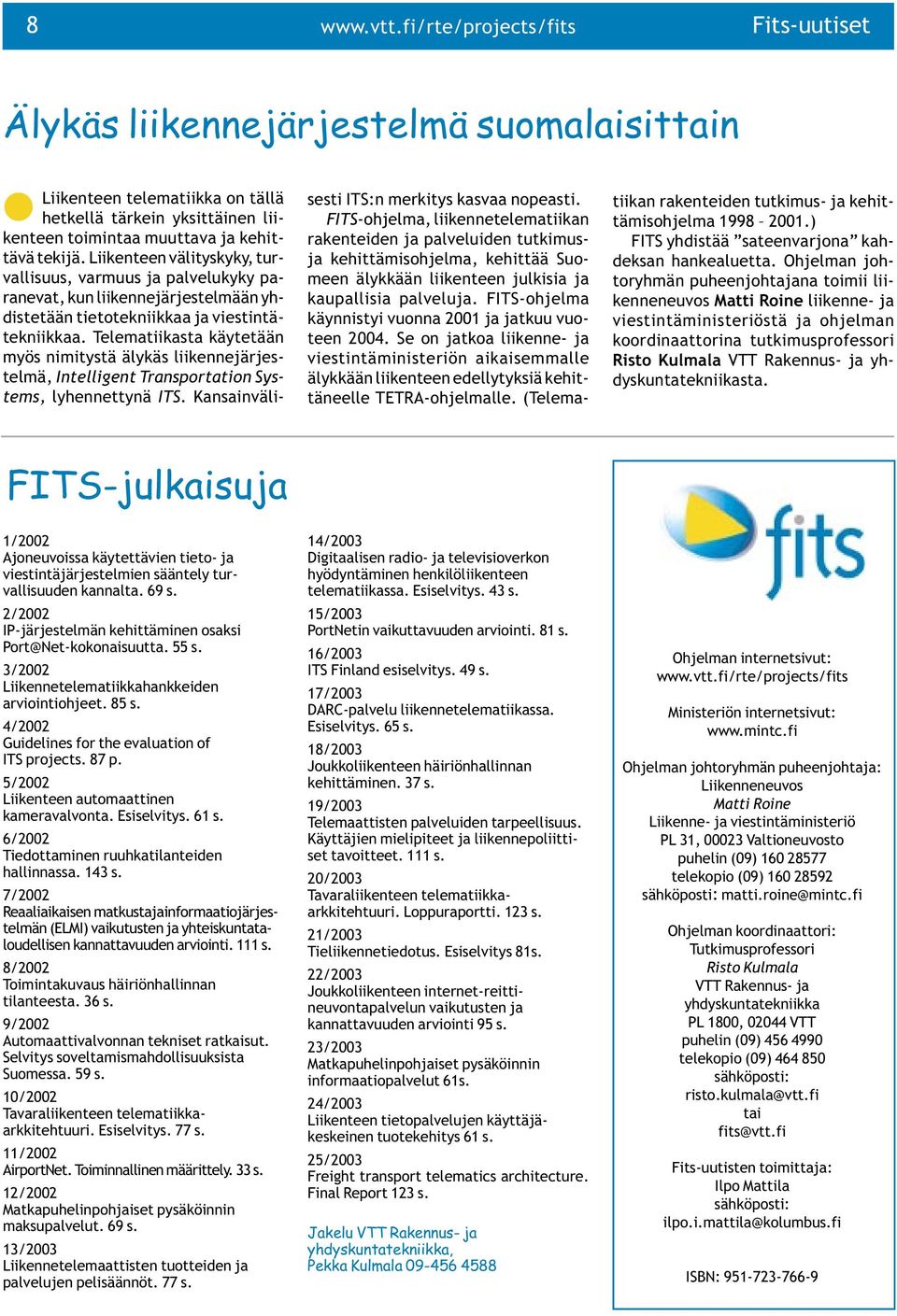 Telematiikasta käytetään myös nimitystä älykäs liikennejärjestelmä, Intelligent Transportation Systems, lyhennettynä ITS. Kansainväli- sesti ITS:n merkitys kasvaa nopeasti.