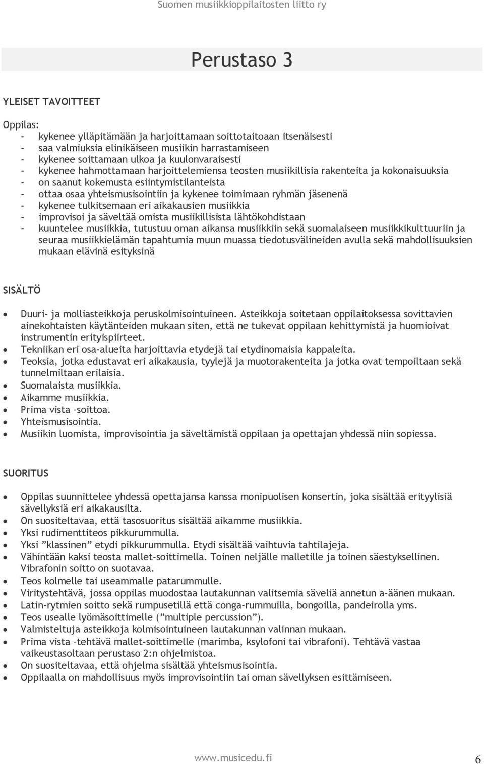 toimimaan ryhmän jäsenenä - kykenee tulkitsemaan eri aikakausien musiikkia - improvisoi ja säveltää omista musiikillisista lähtökohdistaan - kuuntelee musiikkia, tutustuu oman aikansa musiikkiin sekä